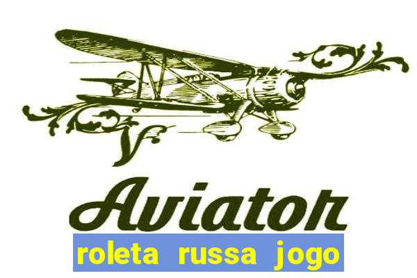 roleta russa jogo como funciona